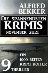 Title: Die spannendsten Krimis November 2021: 9 Thriller: Ein 1000 Seiten Krimi Koffer, Author: Alfred Bekker