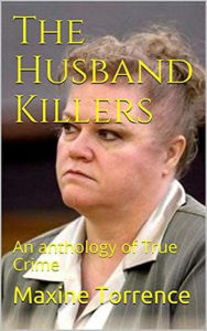 Title: The Husband Killers An Anthology of True Crime, Author: Maxine Torrence