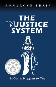 Title: The Injustice System, It Could Happen to You, Author: Ronarose Train