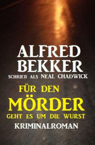 Title: Für den Mörder geht es um die Wurst: Kriminalroman, Author: Alfred Bekker