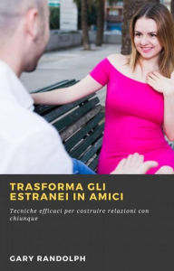 Title: Trasforma gli estranei in amici, Author: Gary Randolph