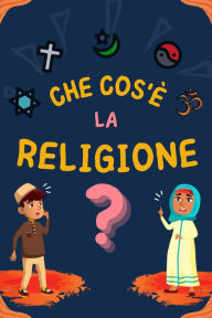 Title: Che cos'è la Religione? (Serie di Conoscenze Islamiche per bambini), Author: Libri Di Storie Islamiche