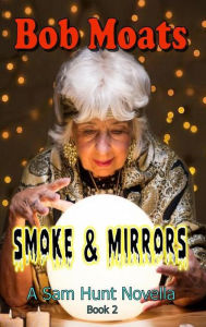 Title: Smoke and Mirrors (Sam Hunt Novellas, #2), Author: Bob Moats