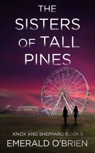 Title: The Sisters of Tall Pines (The Knox and Sheppard Mysteries, #5), Author: Emerald O'Brien