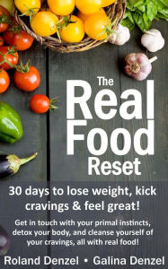 Title: The Real Food Reset: 30 Days to Lose Weight, Kick Cravings & Feel Great - Get in Touch with Your Primal Instincts, Detox Your Body, and Cleanse Yourself of Cravings, All with Real Food!, Author: Roland Denzel