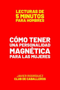 Title: Cómo Tener Una Personalidad Magnética Para Las Mujeres (Lecturas De 5 Minutos Para Hombres, #49), Author: Javier Rodríguez