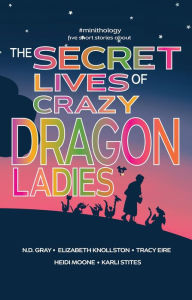 Title: The Secret Lives of Crazy Dragon Ladies (#minithology, #1), Author: Tracy Eire