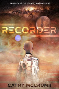 Title: Recorder (Children of the Consortium, #1), Author: Cathy McCrumb