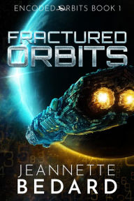 Title: Fractured Orbits (Encoded Orbits, #1), Author: Jeannette Bedard
