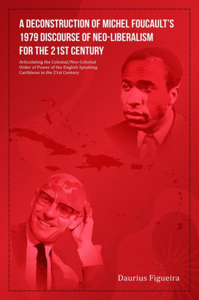 A Deconstruction of Michel Foucault's 1979 Discourse of Neo-Liberalism for the 21st Century