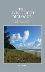 Title: The Living Light Dialogue Volume 14, Author: Richard P. Goodwin