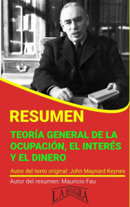 Title: Resumen de Teoría General de la Ocupación, el Interés y el Dinero de John Maynard Keynes (RESÚMENES UNIVERSITARIOS), Author: MAURICIO ENRIQUE FAU
