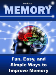 Title: Memory: Fun, Easy, and Simple Ways to Improve Memory, Author: Kam Knight