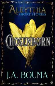 Title: Chosenborn: 5 Fantasy Heroes Chosen to Lead, Author: J. A. Bouma