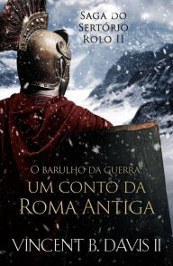 Title: O barulho da guerra (Saga do Sertório), Author: Vincent B. Davis II