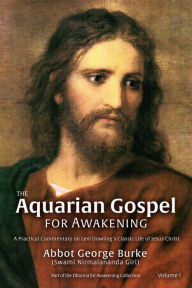 Title: The Aquarian Gospel for Awakening, Author: Abbot George Burke (Swami Nirmalananda Giri)