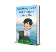 Title: Earn Money Online With A Positive Activity Plan, Author: MR Rush