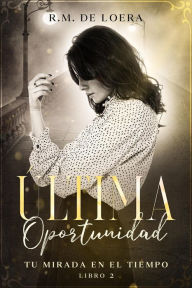 Title: Última Oportunidad (Tu mirada en el tiempo, #2), Author: R.M. de Loera