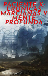 Title: Paciente X: Crónicas marcianas Y Mente profunda, Author: W H Benjamin