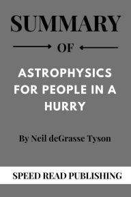 Title: Summary Of Astrophysics for People in a Hurry By Neil deGrasse Tyson, Author: Speed Read Publishing
