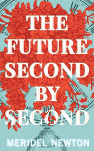 Title: The Future Second by Second (The Shelter Trilogy), Author: Meridel Newton