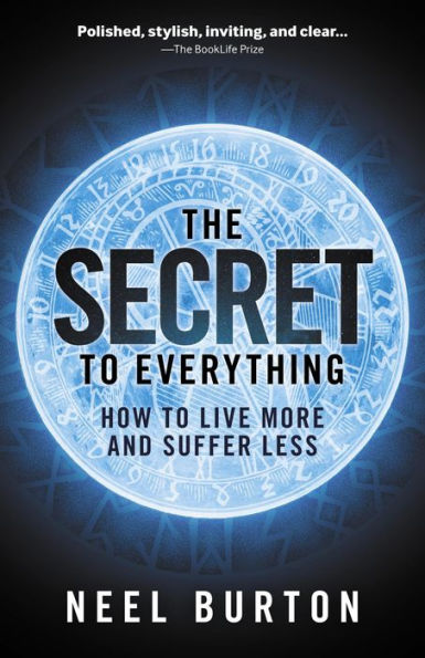 The Secret to Everything: How to Live More and Suffer Less