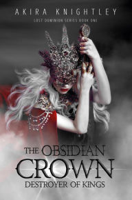 Title: The Obsidian Crown (The Lost Dominion, #1), Author: Akira Knightley