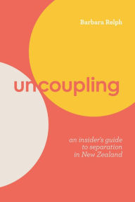 Title: Uncoupling: An Insider's Guide to Separation in New Zealand, Author: Barbara Relph