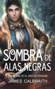 Title: La Sombra de Alas Negras (El Año del Dragón), Author: James Calbraith