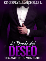 Title: Al Borde Del Deseo: Romance De Un Millonario (Los Secretos Del Multimillonario, #1), Author: Kimberly Johanson