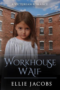 Title: Workhouse Waif: A Victorian Romance (Westminster Orphans, #2), Author: Ellie Jacobs