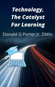 Title: Technology, The Catalyst For Learning (Instruction, Just Do It, #1), Author: Donald Porter