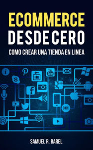 Title: Ecommerce Desde Cero, Cómo Crear Una Tienda En Linea, Author: Samuel R. Barel