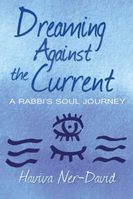 Title: Dreaming Against the Current: A Rabbi's Soul Journey, Author: Haviva Ner-David