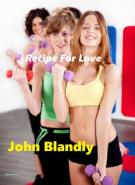 Title: Recipe For Love, Author: John Blandly