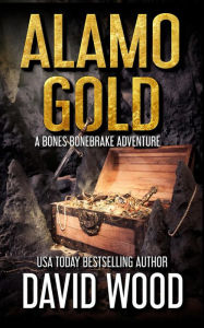 Title: Alamo Gold (Bones Bonebrake Adventures, #5), Author: David Wood