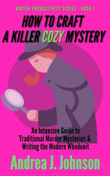 How to Craft a Killer Cozy Mystery (Writer Productivity Series, #1)