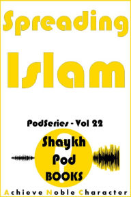 Title: Spreading Islam (PodSeries, #22), Author: ShaykhPod Books