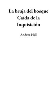 Title: La bruja del bosque Caída de la Inquisición, Author: Andrea Hill
