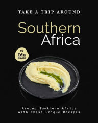 Title: Take A Trip Around Southern Recipes: Around Southern Africa with 30 Unique Recipes, Author: Ida Smith