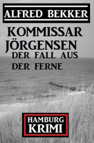 Title: Der Fall aus der Ferne: Kommissar Jörgensen Hamburg Krimi, Author: Alfred Bekker