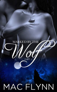 Title: Marked By the Wolf: Part 1 (Werewolf Shifter Romance), Author: Mac Flynn