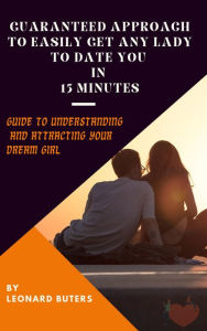 Title: Guaranteed Approach to Easily Get Any Lady to Date You in 15 Minutes, Author: LEONARD BUTERS