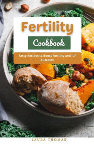 Title: Fertility Cookbook : Tasty Recipes to Boost Fertility and IVF Successs, Author: Laura Thomas