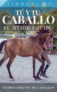 Title: Tú y Tu Caballo, El Mejor Equipo. Entrenamiento De Caballos., Author: TIMMOTY KÍ