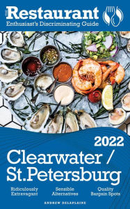 Title: 2022 Clearwater / St. Petersburg - The Restaurant Enthusiast's Discriminating Guide, Author: Andrew Delaplaine