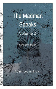 Title: The Madman Speaks Volume 2, Author: Adam Levon Brown