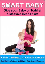 Title: Smart Baby: Give Your Baby or Toddler a Massive Head Start! (Positive Parenting, #5), Author: Katrina Kahler