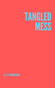 Title: Tangled Mess, Author: Adrian L P Robinson