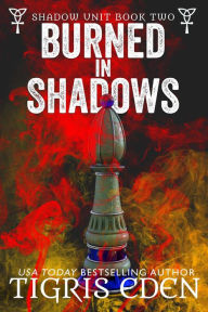 Title: Burned In Shadows (Shadow Unit, #2), Author: Tigris Eden